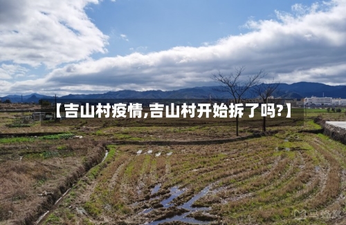 【吉山村疫情,吉山村开始拆了吗?】-第2张图片