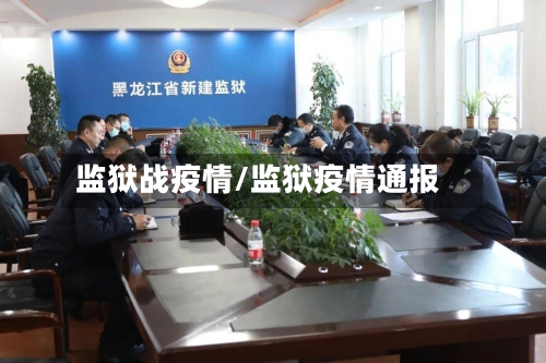 监狱战疫情/监狱疫情通报-第1张图片