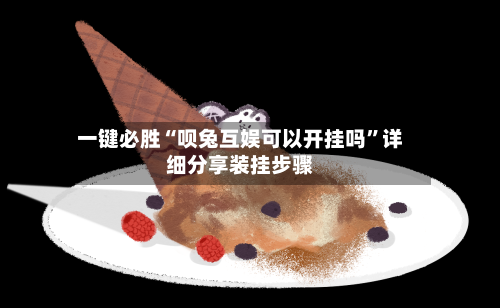 一键必胜“呗兔互娱可以开挂吗”详细分享装挂步骤-第3张图片