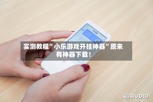 实测教程	”小乐游戏开挂神器”原来有神器下载！-第3张图片