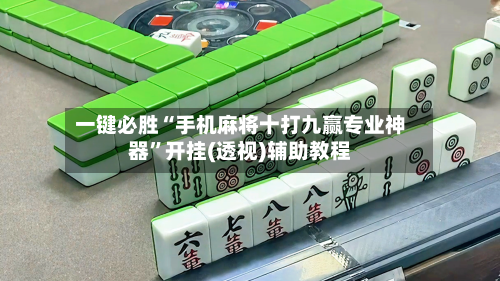 一键必胜“手机麻将十打九赢专业神器”开挂(透视)辅助教程-第2张图片