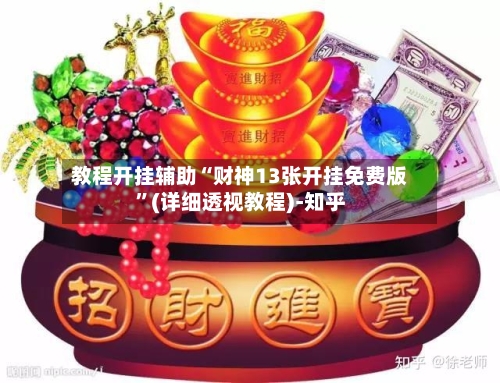 教程开挂辅助“财神13张开挂免费版”(详细透视教程)-知乎-第1张图片