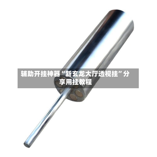 辅助开挂神器“新玄龙大厅透视挂	”分享用挂教程-第1张图片