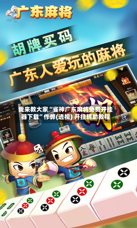 我来教大家“雀神广东麻将免费开挂器下载”作弊(透视) 开挂辅助教程-第3张图片