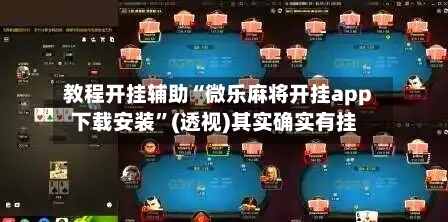 教程开挂辅助“微乐麻将开挂app下载安装”(透视)其实确实有挂-第1张图片