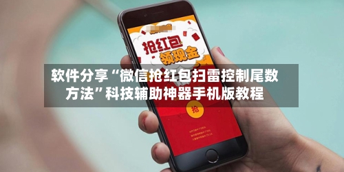 软件分享“微信抢红包扫雷控制尾数方法”科技辅助神器手机版教程-第2张图片