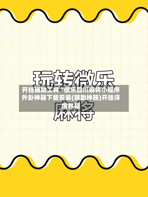 开挂辅助工具“微乐四川麻将小程序外卦神器下载安装(辅助神器)开挂详细教程-第1张图片