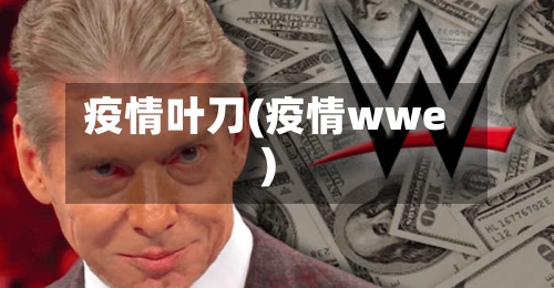 疫情叶刀(疫情wwe)-第3张图片