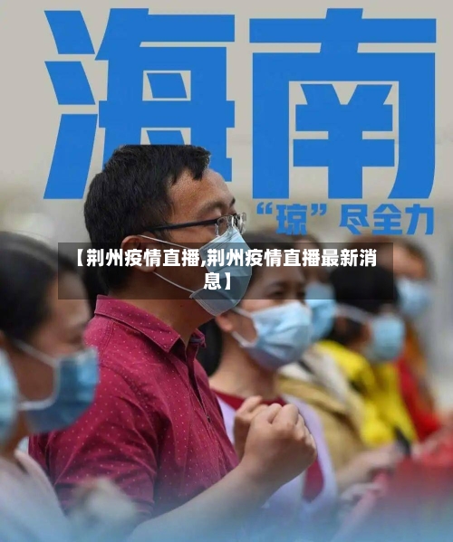 【荆州疫情直播,荆州疫情直播最新消息】-第2张图片