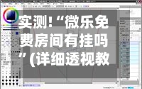 实测!“微乐免费房间有挂吗	”(详细透视教程)-第2张图片