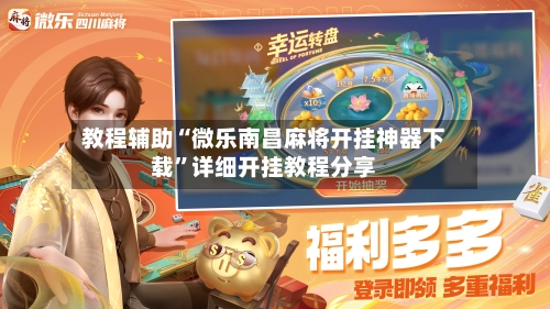 教程辅助“微乐南昌麻将开挂神器下载”详细开挂教程分享-第2张图片