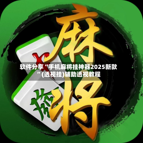 软件分享“手机麻将挂神器2025新款	”(透视挂)辅助透视教程-第1张图片