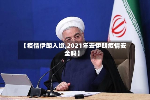 【疫情伊朗入境,2021年去伊朗疫情安全吗】-第1张图片