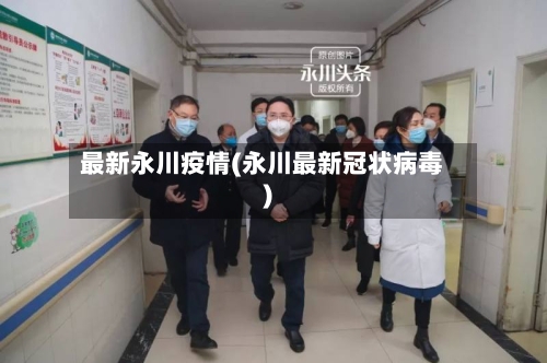 最新永川疫情(永川最新冠状病毒)-第3张图片