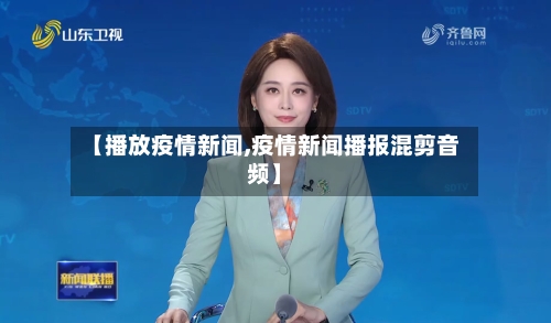 【播放疫情新闻,疫情新闻播报混剪音频】-第2张图片