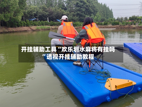 开挂辅助工具“欢乐划水麻将有挂吗”透视开挂辅助教程-第1张图片