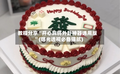 教程分享“开心麻将外卦神器通用版”(曝光透视必备猫腻)-第3张图片