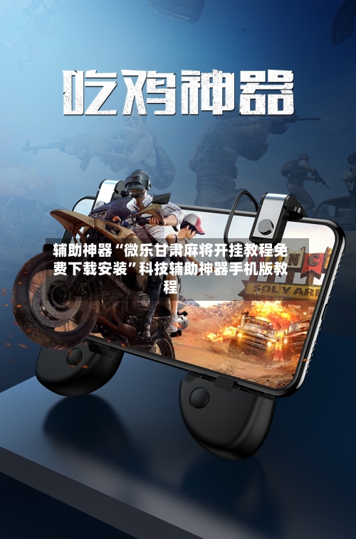 辅助神器“微乐甘肃麻将开挂教程免费下载安装”科技辅助神器手机版教程-第2张图片