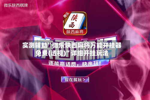 实测辅助”微乐陕西麻将万能开挂器免费(透视)”详细开挂玩法-第1张图片