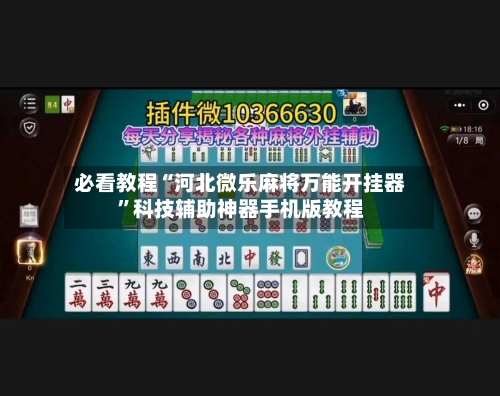 必看教程“河北微乐麻将万能开挂器”科技辅助神器手机版教程-第1张图片