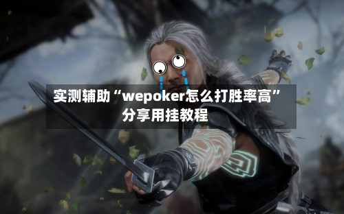 实测辅助“wepoker怎么打胜率高”分享用挂教程-第2张图片