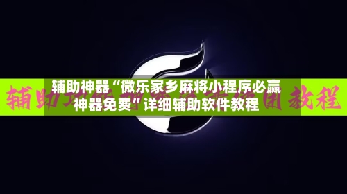 辅助神器“微乐家乡麻将小程序必赢神器免费”详细辅助软件教程-第1张图片