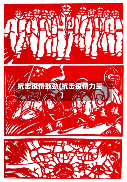 抗击疫情鼓劲(抗击疫情力量)-第2张图片