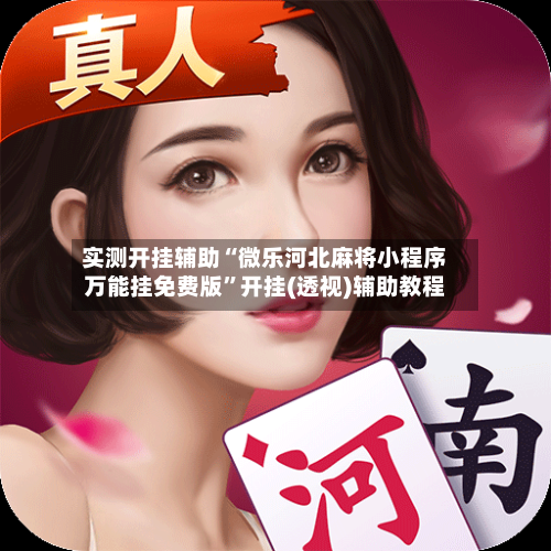 实测开挂辅助“微乐河北麻将小程序万能挂免费版	”开挂(透视)辅助教程-第2张图片