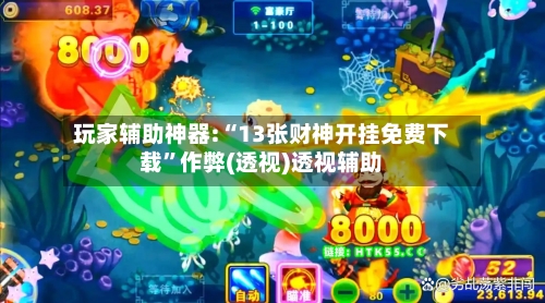 玩家辅助神器:“13张财神开挂免费下载	”作弊(透视)透视辅助-第1张图片