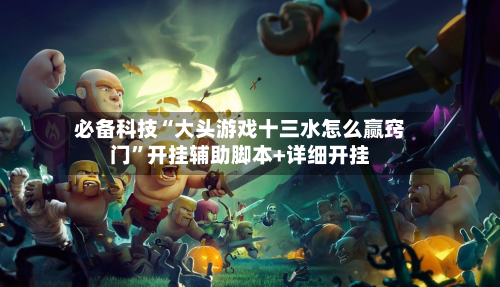 必备科技“大头游戏十三水怎么赢窍门	”开挂辅助脚本+详细开挂-第1张图片