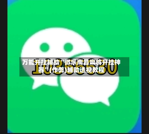 万能开挂辅助“微乐南昌麻将开挂神器”(作弊)辅助透视教程-第1张图片