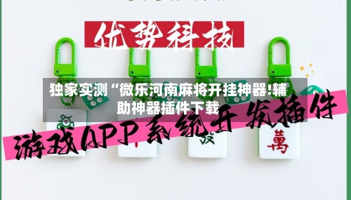 独家实测“微乐河南麻将开挂神器!辅助神器插件下载-第2张图片