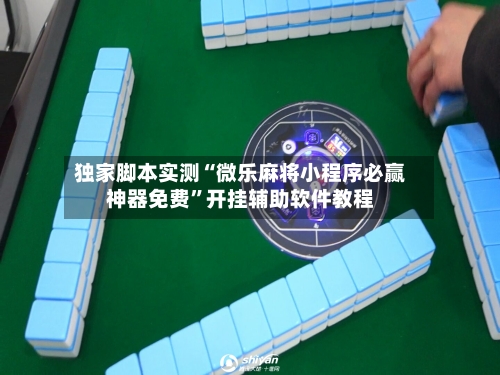 独家脚本实测“微乐麻将小程序必赢神器免费	”开挂辅助软件教程-第2张图片