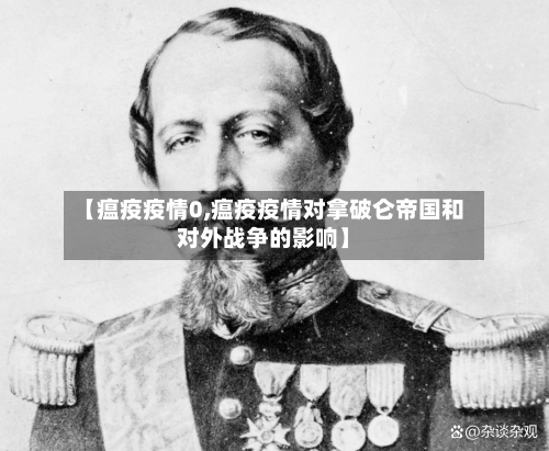 【瘟疫疫情0,瘟疫疫情对拿破仑帝国和对外战争的影响】-第3张图片