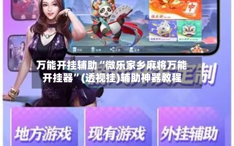 万能开挂辅助“微乐家乡麻将万能开挂器	”(透视挂)辅助神器教程-第2张图片