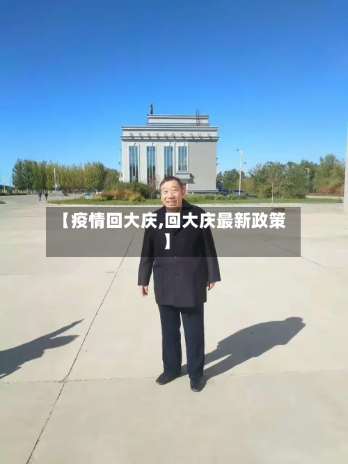 【疫情回大庆,回大庆最新政策】-第3张图片