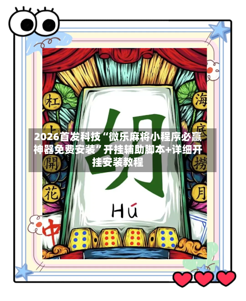 2026首发科技“微乐麻将小程序必赢神器免费安装”开挂辅助脚本+详细开挂安装教程-第1张图片