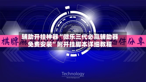 辅助开挂神器“微乐三代必赢辅助器免费安装	”附开挂脚本详细教程-第2张图片