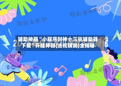 辅助神器“小程序财神十三张辅助器下载”开挂神器{透视辅助}全揭秘-第2张图片