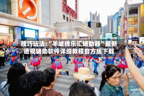 技巧玩法:“羊城牌乐汇辅助器	”最新透视辅助软件详细教程官方版下载-第1张图片