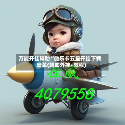 万能开挂辅助“微乐卡五星开挂下载安装(辅助外挂+教程)-第2张图片