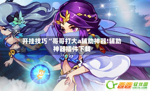 开挂技巧“哥哥打大a辅助神器!辅助神器插件下载-第1张图片