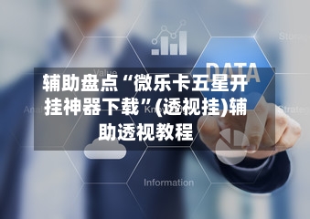 辅助盘点“微乐卡五星开挂神器下载”(透视挂)辅助透视教程-第1张图片