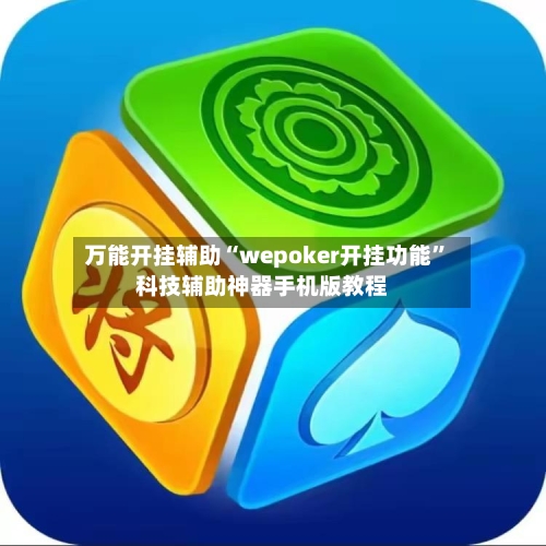 万能开挂辅助“wepoker开挂功能”科技辅助神器手机版教程-第1张图片