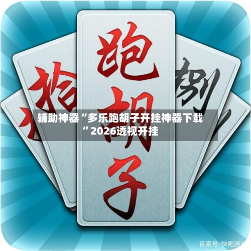 辅助神器“多乐跑胡子开挂神器下载”2026透视开挂-第1张图片