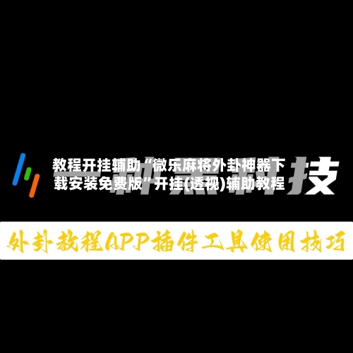 教程开挂辅助“微乐麻将外卦神器下载安装免费版	”开挂(透视)辅助教程-第2张图片
