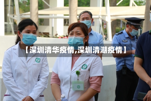 【深圳清华疫情,深圳清湖疫情】-第1张图片