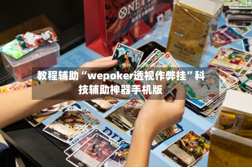 教程辅助“wepoker透视作弊挂	”科技辅助神器手机版-第2张图片