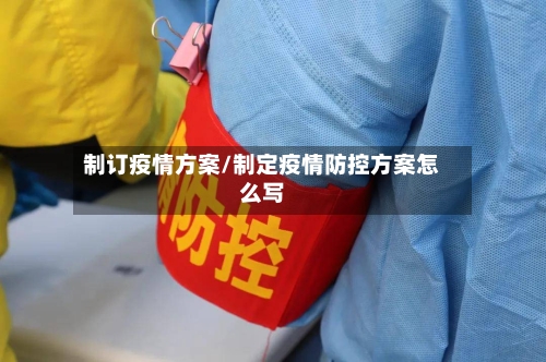 制订疫情方案/制定疫情防控方案怎么写-第2张图片