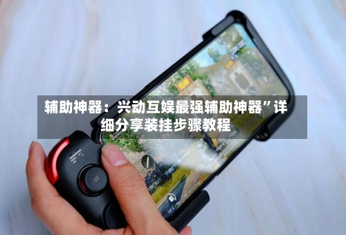 辅助神器：兴动互娱最强辅助神器”详细分享装挂步骤教程-第2张图片